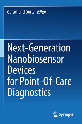 Next-Generation Nanobiosensor Devices for Point-Of-Care Diagnostics - Dutta, Gorachand (Editor)