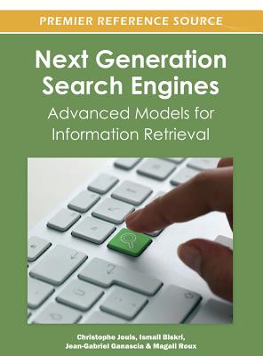 Next Generation Search Engines: Advanced Models for Information Retrieval - Jouis, Christophe (Editor), and Biskri, Ismail (Editor), and Ganascia, Jean-Gabriel (Editor)