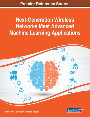 Next-Generation Wireless Networks Meet Advanced Machine Learning Applications - Comsa, Ioan-Sorin (Editor), and Trestian, Ramona (Editor)