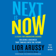 Next Is Now: 5 Steps for Embracing Change--Building a Business That Thrives Into the Future