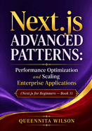 Next.js Advanced Patterns: : Performance Optimization and Scaling Enterprise Applications (Next.js for Beginners - Book 3)