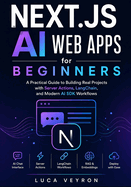 Next.js AI Web Apps for Beginners: A Practical Guide to Building Real Projects with Server Actions, LangChain, and Modern AI SDK Workflows
