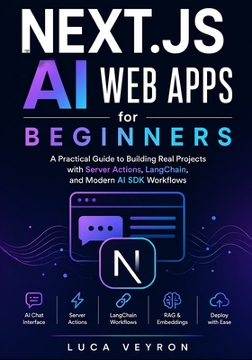 Next.js AI Web Apps for Beginners: A Practical Guide to Building Real Projects with Server Actions, LangChain, and Modern AI SDK Workflows - Veyron, Luca