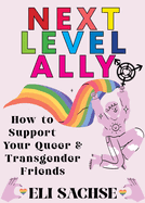 Next-Level Ally: How to Support Your Queer and Transgender Friends