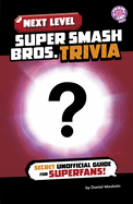 Next Level Super Smash Bros. Trivia: Secret Unofficial Guide for Superfans!