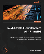Next-Level UI Development with PrimeNG: Master the versatile Angular component library to build stunning Angular applications