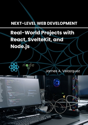 Next-Level Web Development: Real-World Projects with React, SvelteKit, and Node.js - Velazquez, James A