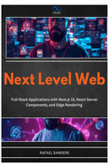 Next Level Web: Full-Stack Applications with Next.js 15, React Server Components, and Edge Rendering