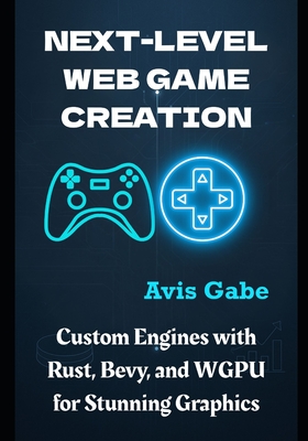 Next-Level Web Game Creation: Custom Engines with Rust, Bevy, and WGPU for Stunning Graphics - Gabe, Avis