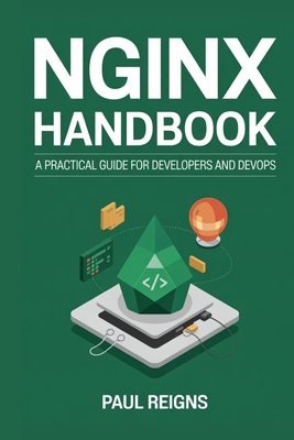 NGINX Handbook: A Practical Guide for Developers and DevOps - Reigns, Paul