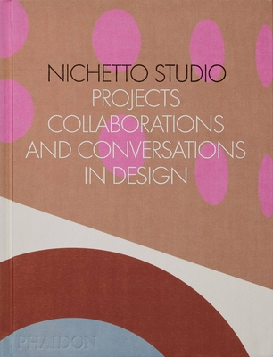 Nichetto Studio: Projects, Collaborations and Conversations in Design - Fraser, Max, and Picchi, Francesca, and Nichetto, Luca (Designer)