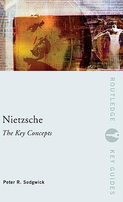 Nietzsche: The Key Concepts - Sedgwick, Peter R