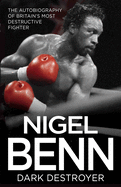 Nigel Benn: The Dark Destroyer - My Autobiography