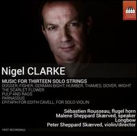 Nigel Clarke: Music for Thirteen Solo Strings - Longbow; Malene Sheppard Sk�rved (speech/speaker/speaking part); Peter Sheppard Sk�rved (violin);...