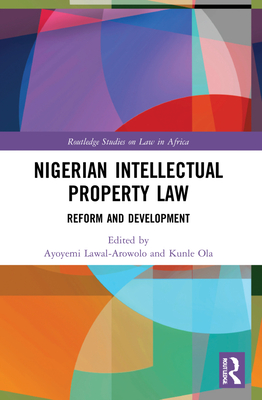 Nigerian Intellectual Property Law: Reform and Development - Lawal-Arowolo, Ayoyemi (Editor), and Ola, Kunle (Editor)