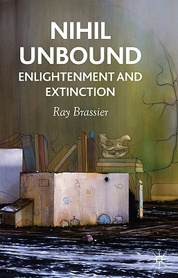 Nihil Unbound: Enlightenment and Extinction - Brassier, R