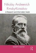 Nikolay Andreevich Rimsky-Korsakov: A Research and Information Guide