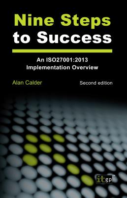 Nine Steps to Success: An ISO 27001 Implementation Overview: 2013 - It Governance Publishing (Editor)