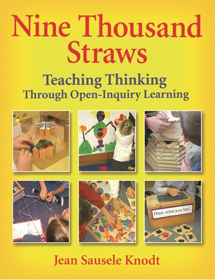 Nine Thousand Straws: Teaching Thinking Through Open-Inquiry Learning - Knodt, Jean Sausele