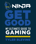 Ninja: Get Good: My Ultimate Guide to Gaming