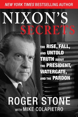 Nixon's Secrets - Stone, Roger, and Colapietro, Mike