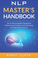Nlp Master's Handbook: The 21 Neuro Linguistic Programming & Mind Control Techniques That Will Change Your Mind and Life Forever