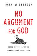 No Argument for God: Going Beyond Reason in Conversations about Faith