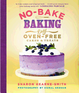 No-Bake Baking: Easy, Oven-Free Cakes and Treats