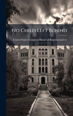No Child Left Behind - United States Congress House of Repre (Creator)
