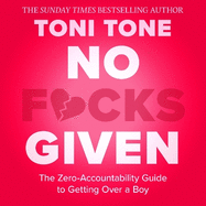 No F*cks Given: The Zero Accountability Guide to Getting Over a Boy