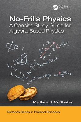 No-Frills Physics: A Concise Study Guide for Algebra-Based Physics - McCluskey, Matthew D.