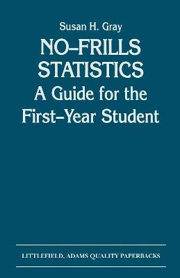 No-Frills Statistics: A Guide for the First-Year Student - Gray, Susan H