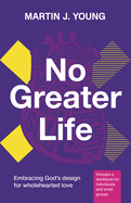 No Greater Life: Embracing God's design for wholehearted love