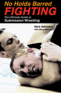 No Holds Barred Fighting: The Ultimate Guide to Submission Wrestling