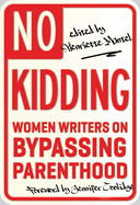No Kidding: Women Writers on Bypassing Parenthood