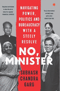 No, Minister: Navigating Power Politics & Bureaucracy With A Steely Resolve