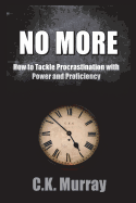 No More: How to Tackle Procrastination with Power & Proficiency