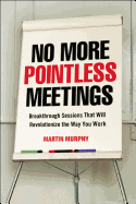 No More Pointless Meetings: Breakthrough Sessions That Will Revolutionize the Way You Work