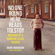 No One Round Here Reads Tolstoy: Memoirs of a Working-Class Reader