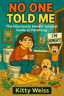 No One Told Me: The Hilariously Honest Survival Guide to Parenting