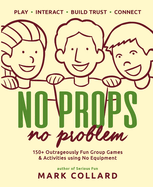 No Props No Problem: 150+ Outrageously Fun Group Games & Activities using No Equipment