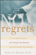 No Regrets: A Ten-Step Program for Living in the Present and Leaving the Past Behind