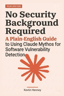 No Security Background Required: A Plain-English Guide to Using Claude Mythos for Software Vulnerability Detection