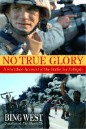 No True Glory: A Frontline Account of the Battle for Fallujah