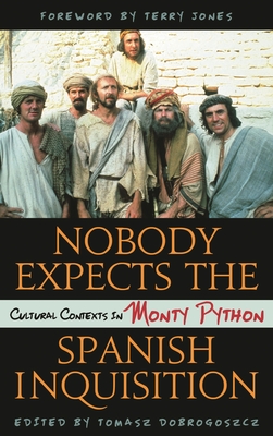Nobody Expects the Spanish Inquisition: Cultural Contexts in Monty Python - Dobrogoszcz, Tomasz (Editor), and Jones, Terry (Foreword by)