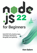 Node.js 22 for Beginners: Learn Backend Development with Node.js 22 LTS: Build REST APIs, Realtime Apps, and Deploy with Express, MongoDB, and TypeScript