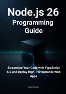 Node.js 26 Programming Guide: Streamline Your Code with TypeScript 6.0, Simplify Time Management, and Deploy High-Performance Web Apps