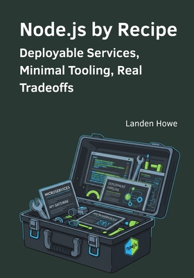 Node.js by Recipe: Deployable Services, Minimal Tooling, Real Tradeoffs - Howe, Landen