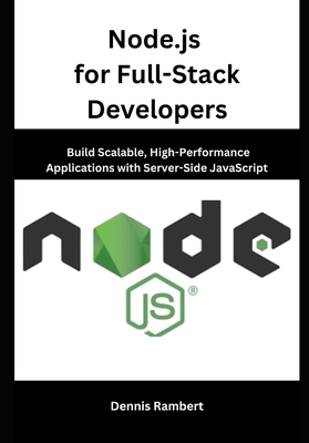 Node.js for Full-Stack Developers: Build Scalable, High-Performance Applications with Server-Side JavaScript - Rambert, Dennis