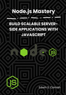 Node.Js Mastery: Build Scalable Server-Side Applications with JavaScript